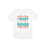 I Want All The Dogs Adult T-Shirt